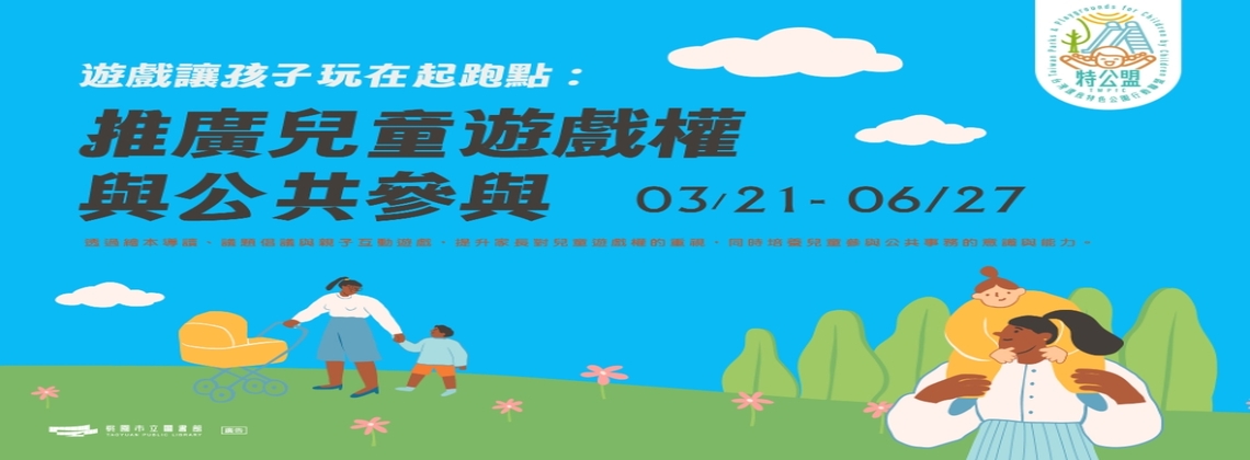 【桃園市立圖書館】「遊戲讓孩子玩在起點： 推廣兒童遊戲權與公共參與」活動 (3/21~6/27)